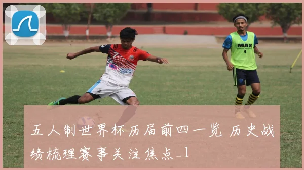 五人制世界杯历届前四一览 历史战绩梳理赛事关注焦点_1