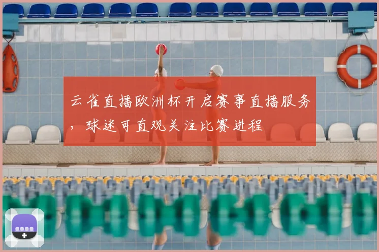云雀直播欧洲杯开启赛事直播服务,球迷可直观关注比赛进程