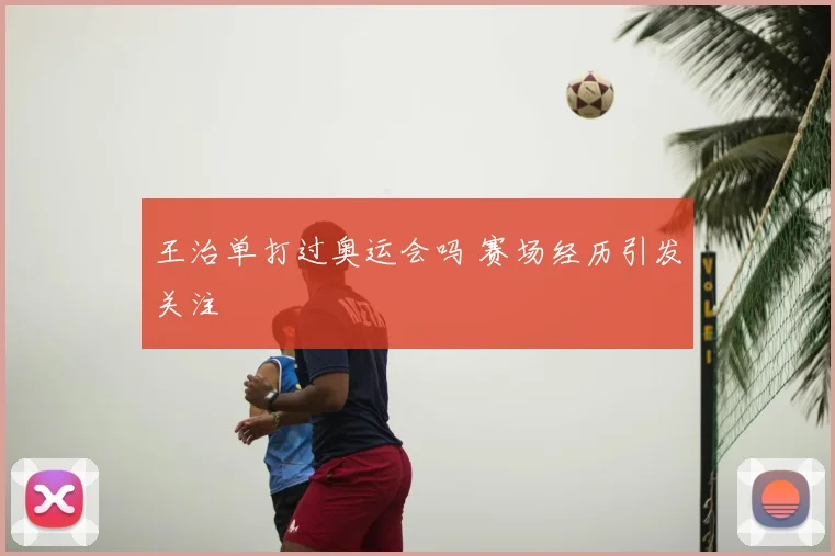 王治单打过奥运会吗 赛场经历引发关注