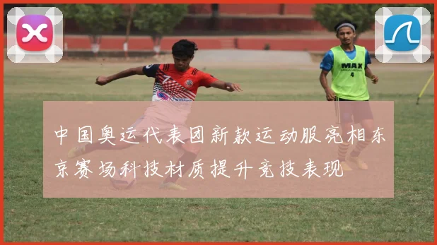 中国奥运代表团新款运动服亮相东京赛场科技材质提升竞技表现