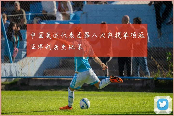 中国奥运代表团第八次包揽单项冠亚军创历史纪录