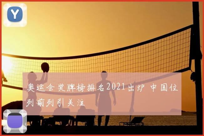 奥运会奖牌榜排名2021出炉 中国位列前列引关注