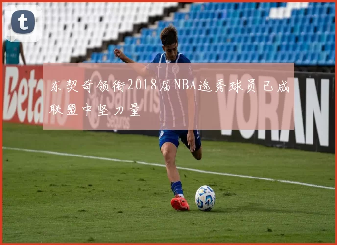 东契奇领衔2018届NBA选秀球员已成联盟中坚力量
