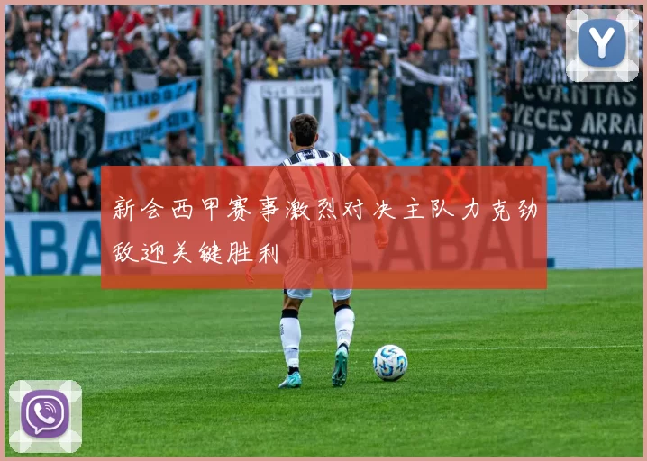 新会西甲赛事激烈对决主队力克劲敌迎关键胜利