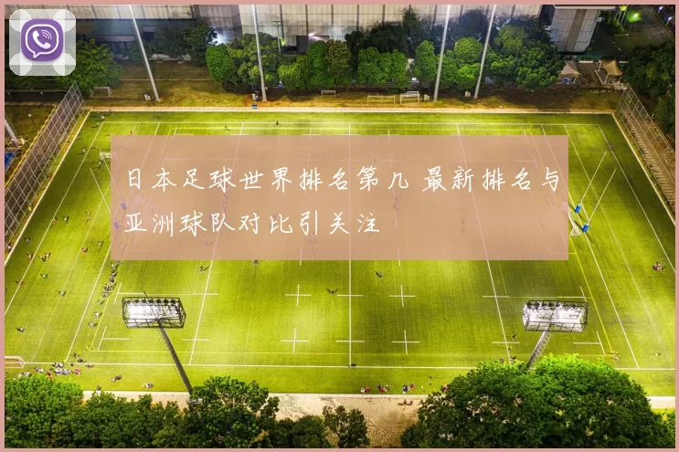 日本足球世界排名第几 最新排名与亚洲球队对比引关注