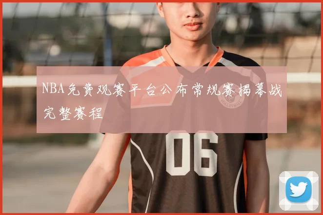 NBA免费观赛平台公布常规赛揭幕战完整赛程