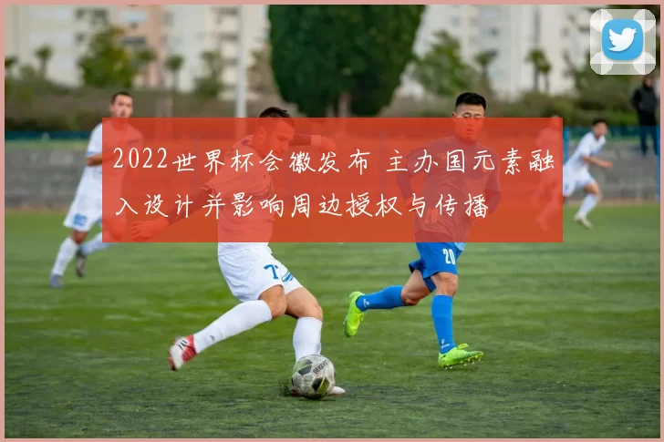 2022世界杯会徽发布 主办国元素融入设计并影响周边授权与传播